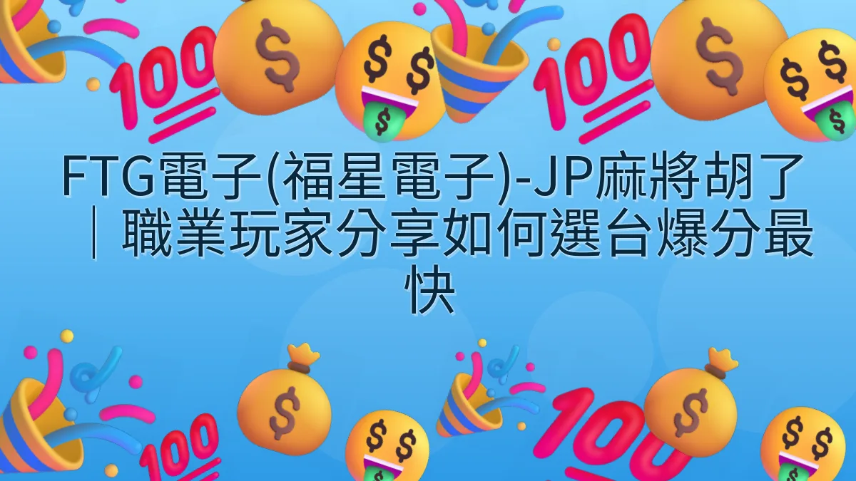 FTG電子(福星電子)-JP麻將胡了｜職業玩家分享如何選台爆分最快