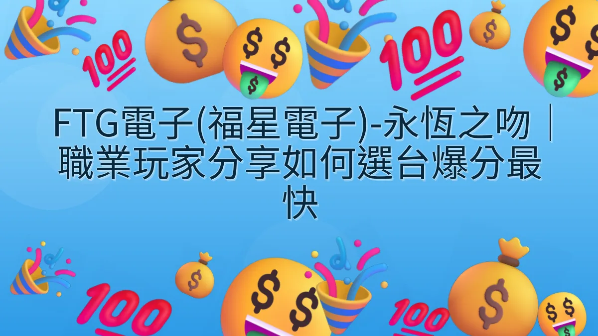 FTG電子(福星電子)-永恆之吻｜職業玩家分享如何選台爆分最快