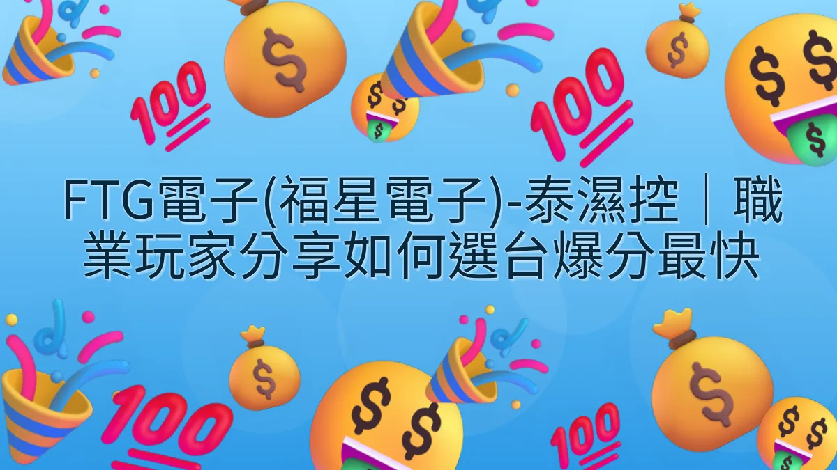 FTG電子(福星電子)-泰濕控｜職業玩家分享如何選台爆分最快