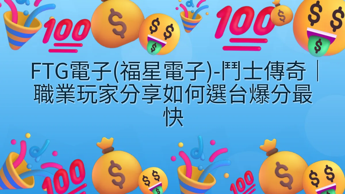 FTG電子(福星電子)-鬥士傳奇｜職業玩家分享如何選台爆分最快