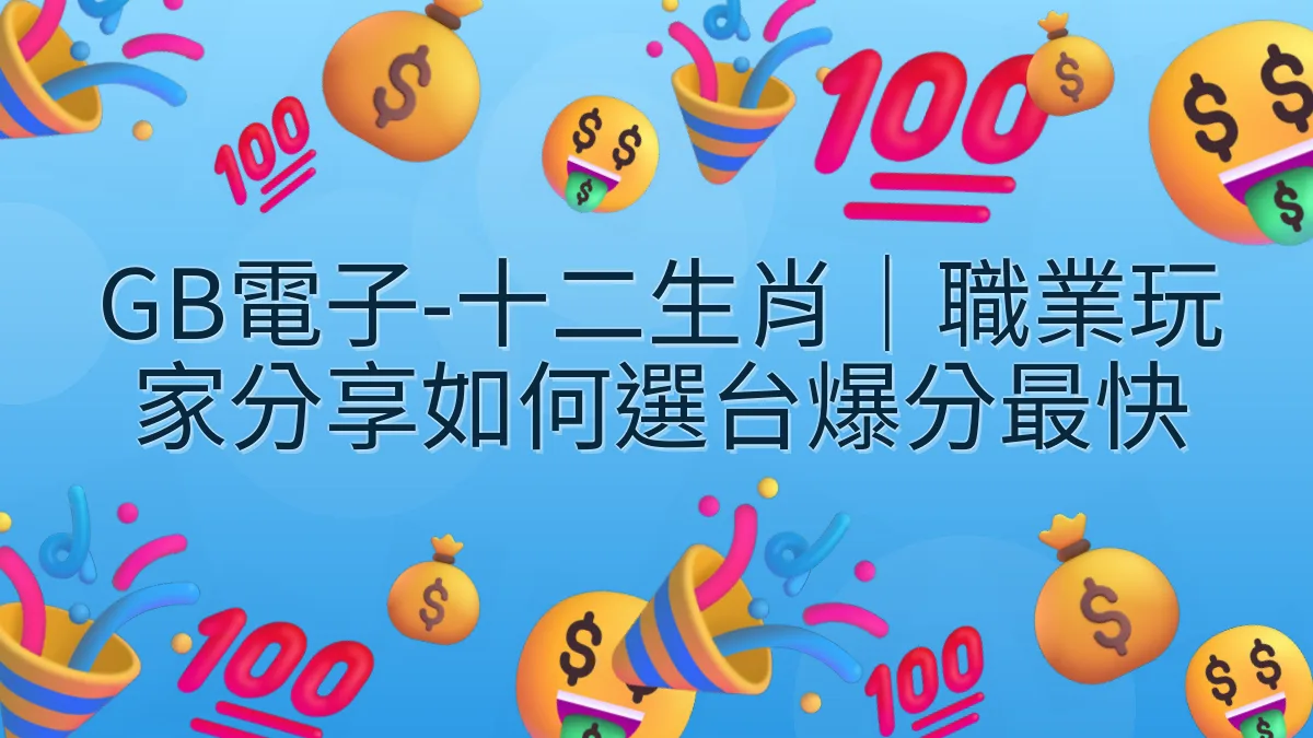 GB電子-十二生肖｜職業玩家分享如何選台爆分最快