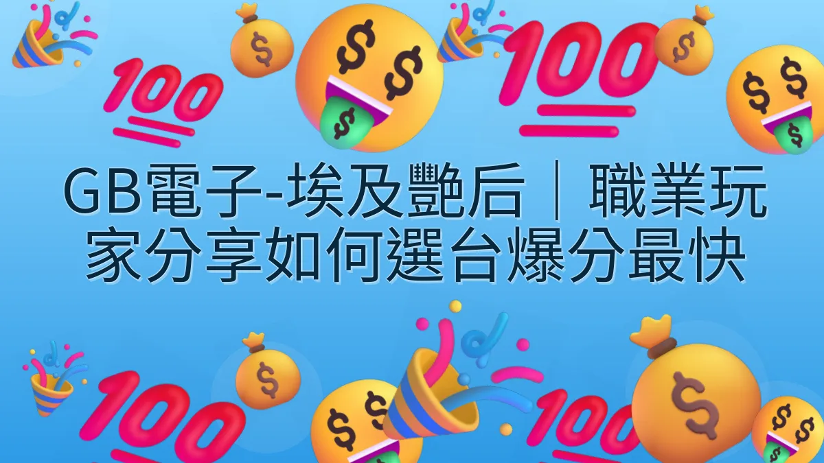 GB電子-埃及艷后｜職業玩家分享如何選台爆分最快
