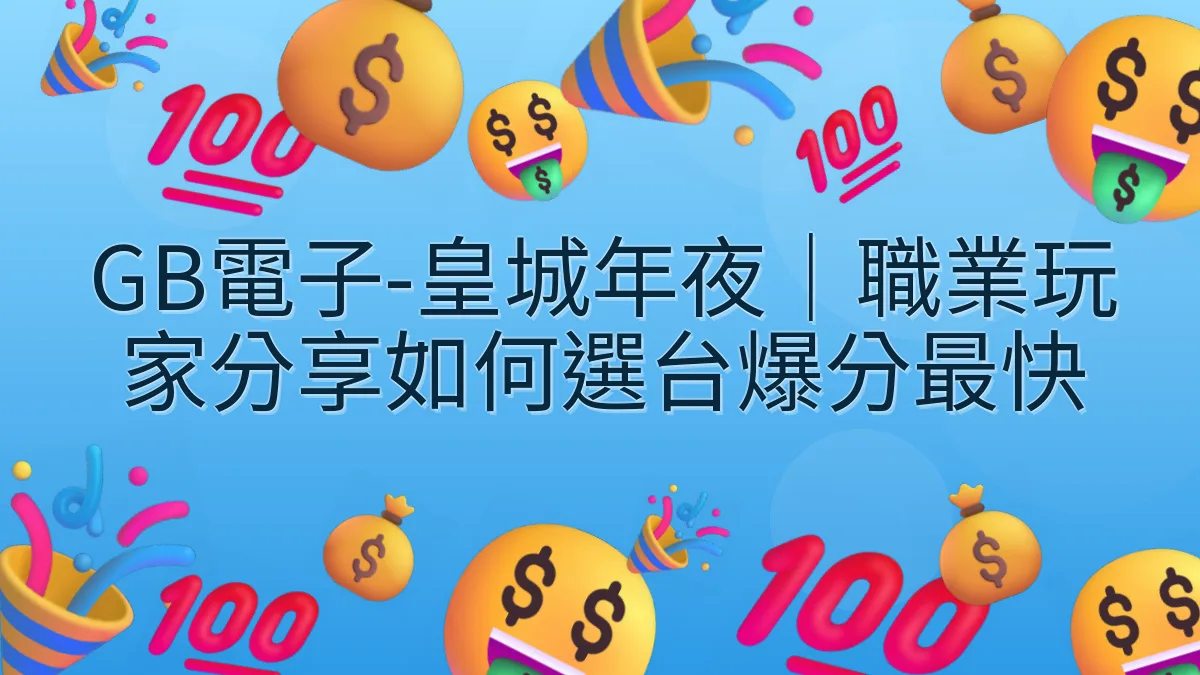 GB電子-皇城年夜｜職業玩家分享如何選台爆分最快