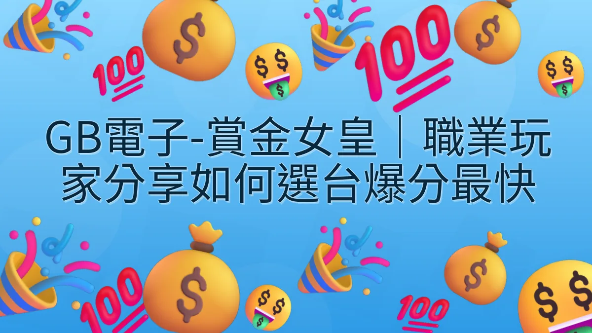 GB電子-賞金女皇｜職業玩家分享如何選台爆分最快