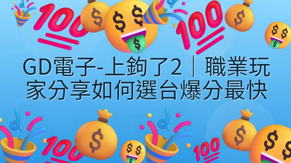 GD電子-上鉤了2｜職業玩家分享如何選台爆分最快