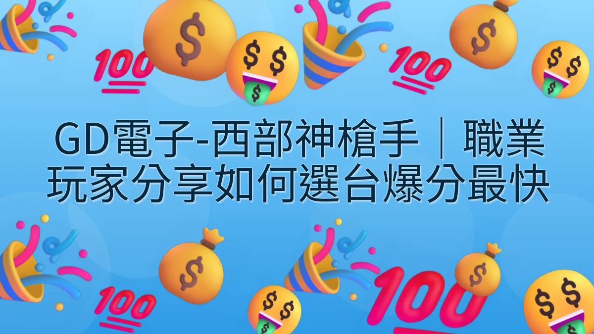 GD電子-西部神槍手｜職業玩家分享如何選台爆分最快