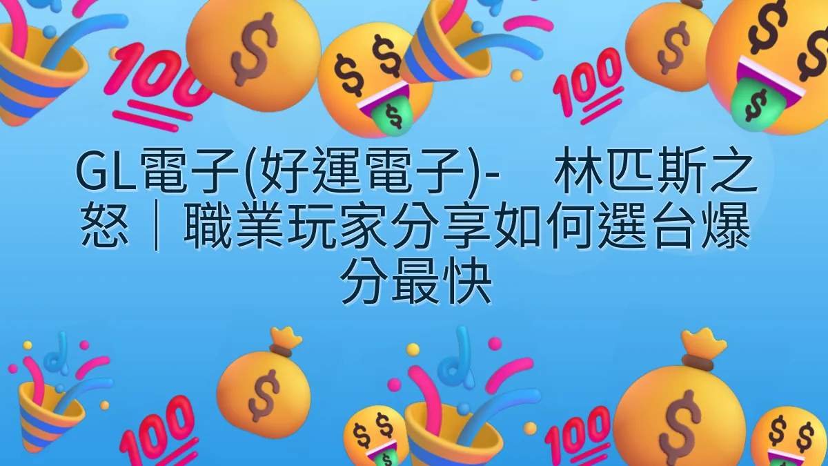 GL電子(好運電子)-奥林匹斯之怒｜職業玩家分享如何選台爆分最快