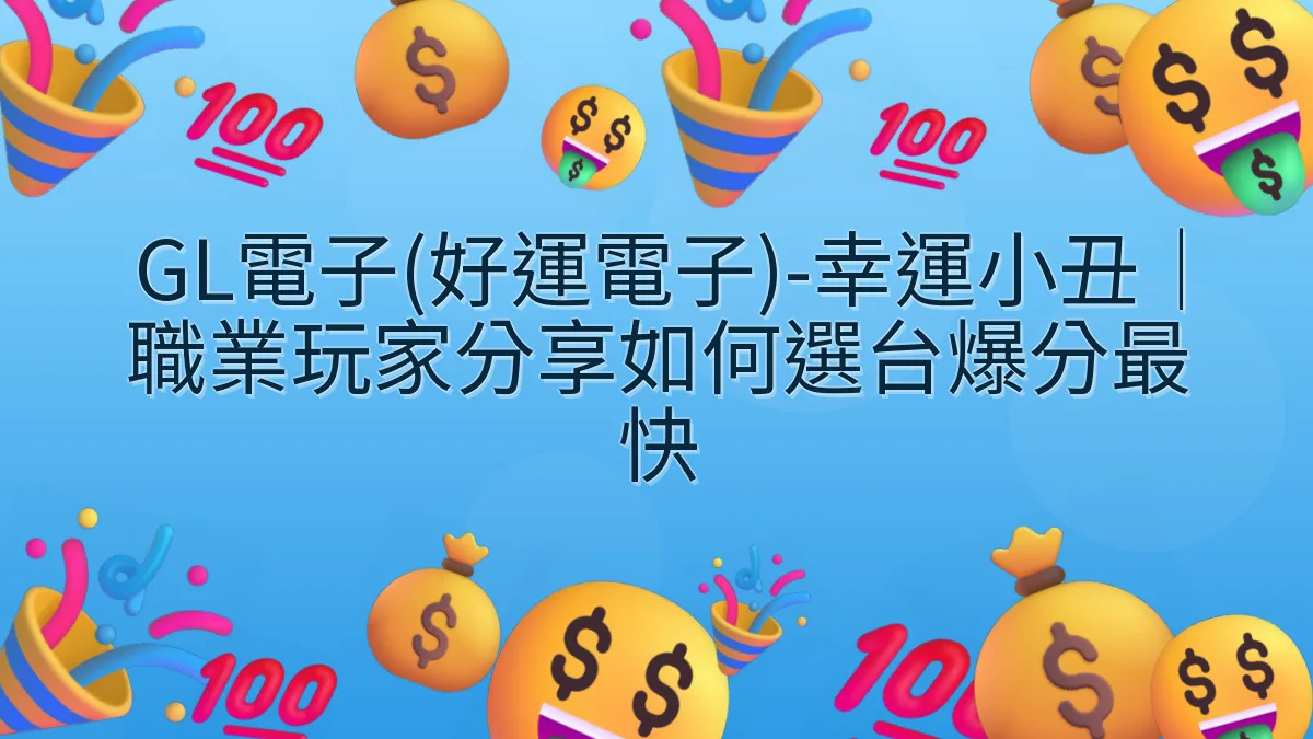 GL電子(好運電子)-幸運小丑｜職業玩家分享如何選台爆分最快