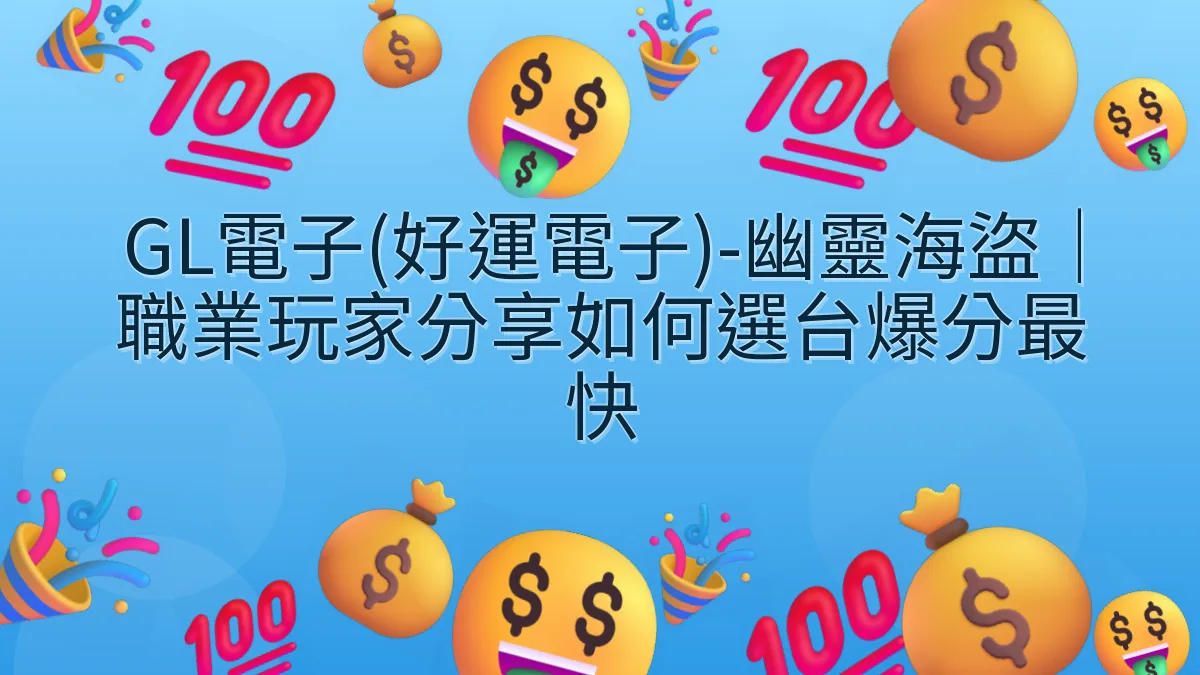 GL電子(好運電子)-幽靈海盜｜職業玩家分享如何選台爆分最快
