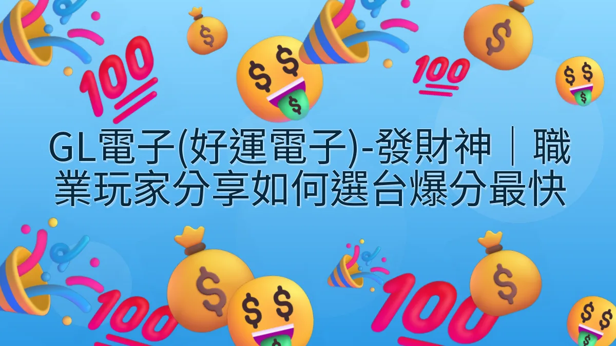 GL電子(好運電子)-發財神｜職業玩家分享如何選台爆分最快