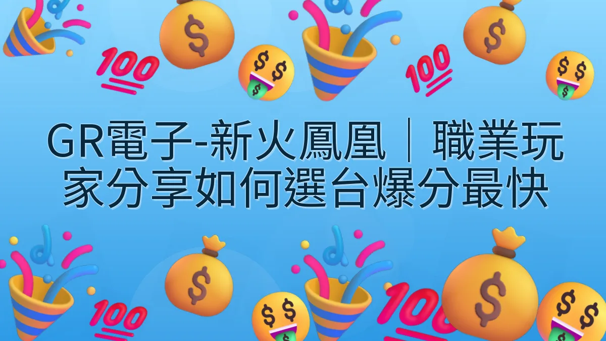 GR電子-新火鳳凰｜職業玩家分享如何選台爆分最快