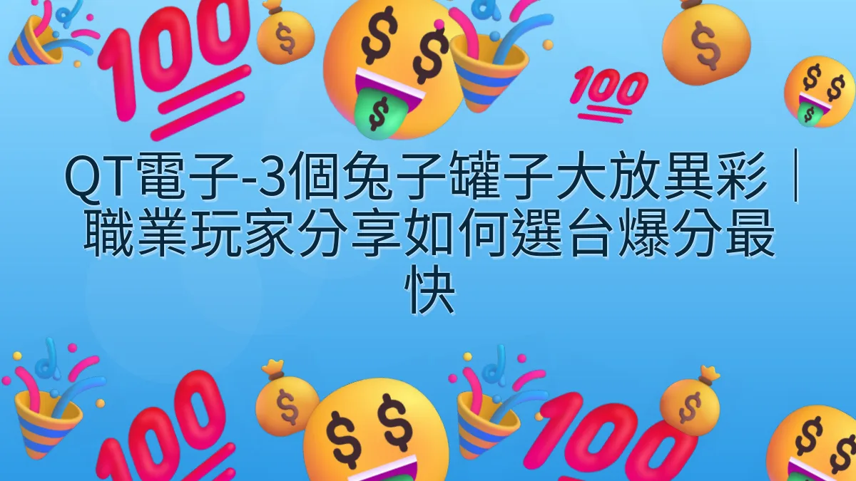 QT電子-3個兔子罐子大放異彩｜職業玩家分享如何選台爆分最快