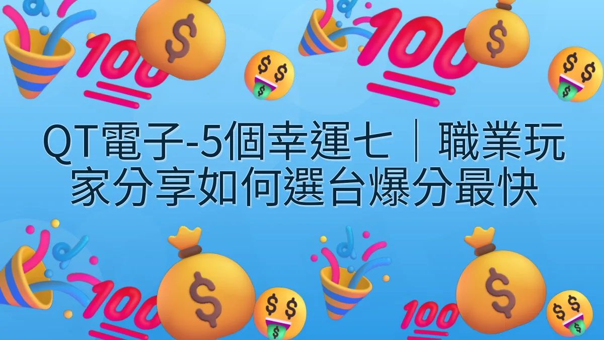 QT電子-5個幸運七｜職業玩家分享如何選台爆分最快