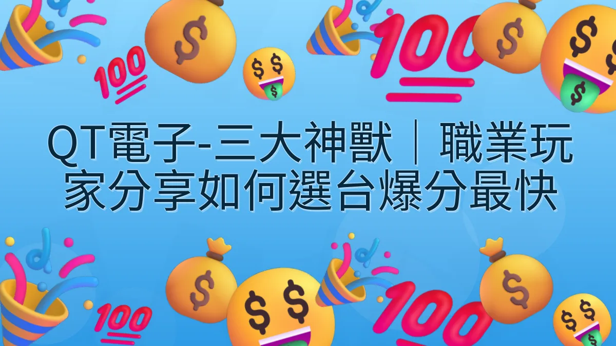 QT電子-三大神獸｜職業玩家分享如何選台爆分最快