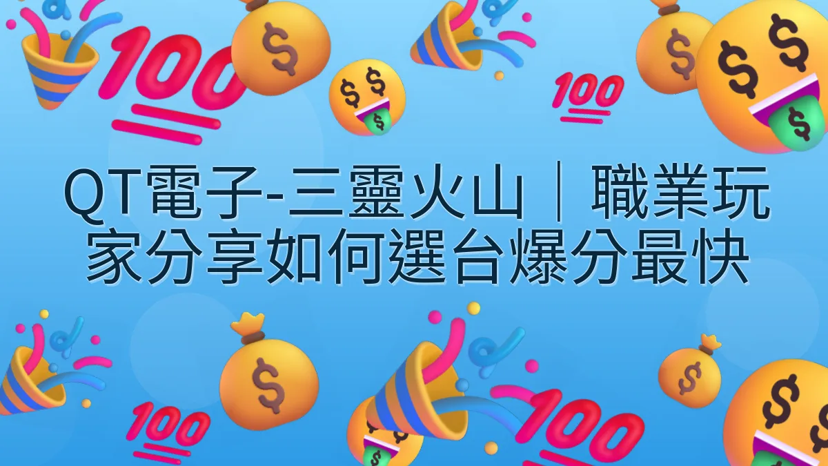 QT電子-三靈火山｜職業玩家分享如何選台爆分最快