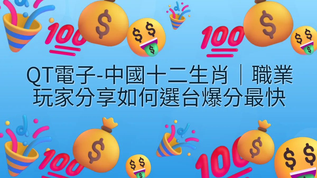 QT電子-中國十二生肖｜職業玩家分享如何選台爆分最快