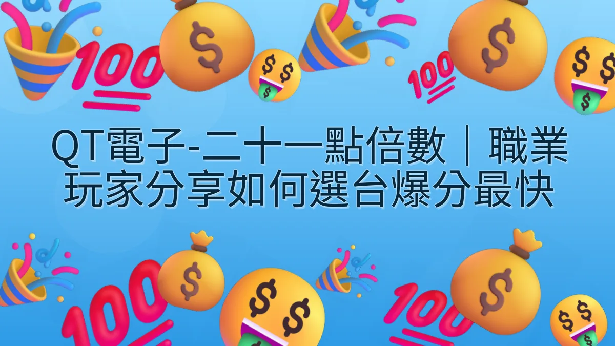 QT電子-二十一點倍數｜職業玩家分享如何選台爆分最快