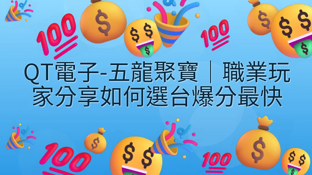 QT電子-五龍聚寶｜職業玩家分享如何選台爆分最快