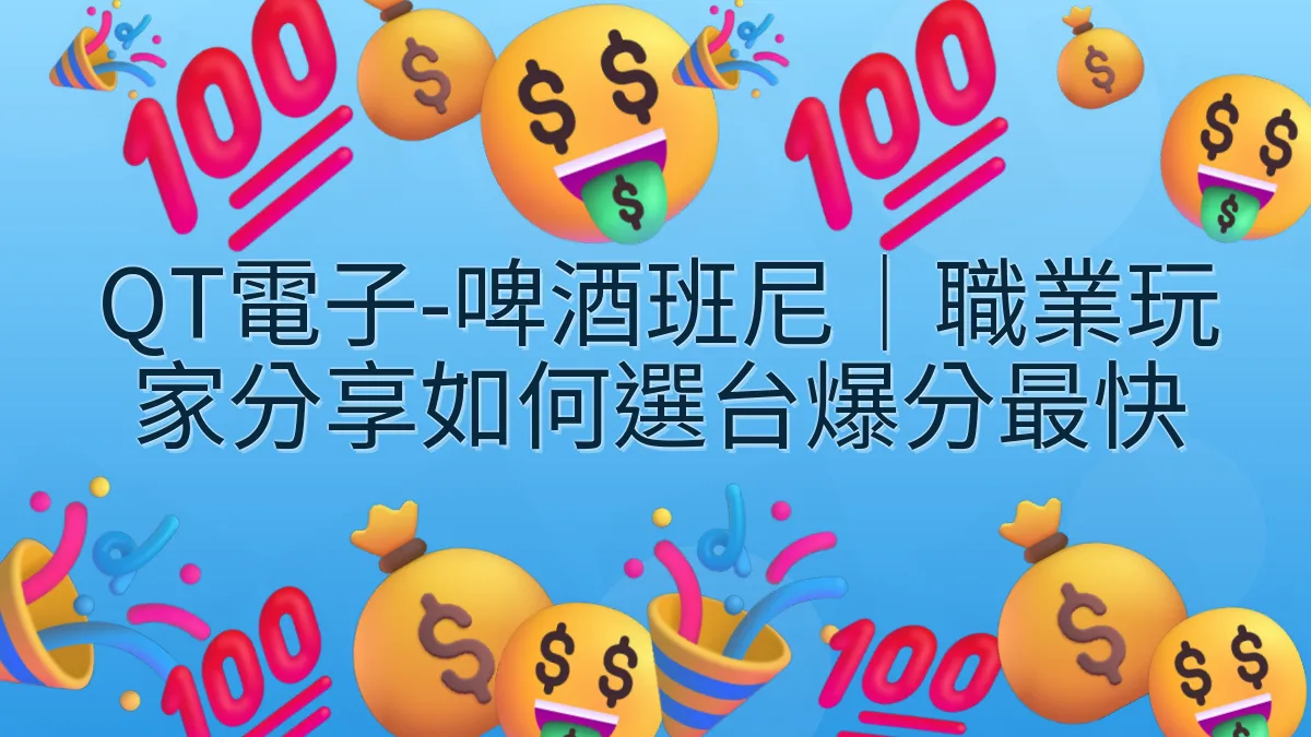 QT電子-啤酒班尼｜職業玩家分享如何選台爆分最快