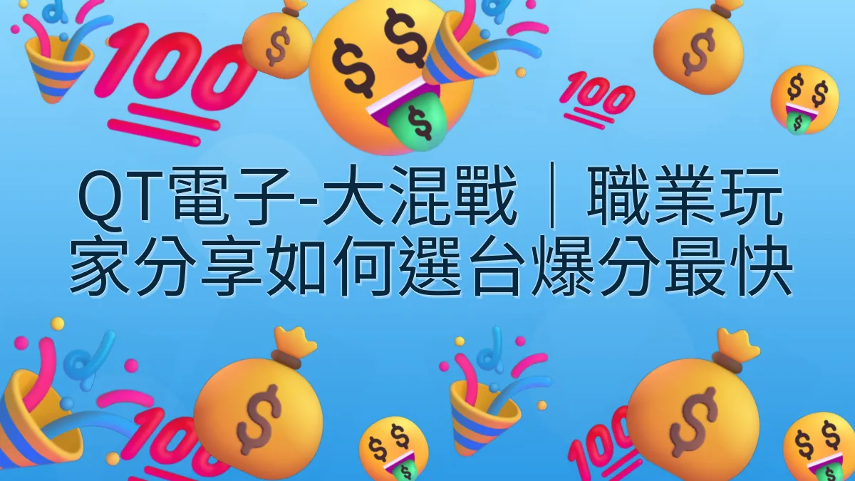 QT電子-大混戰｜職業玩家分享如何選台爆分最快