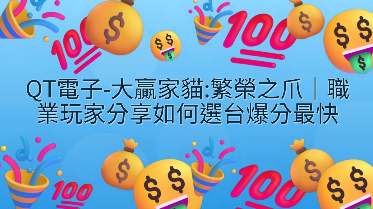 QT電子-大贏家貓:繁榮之爪｜職業玩家分享如何選台爆分最快