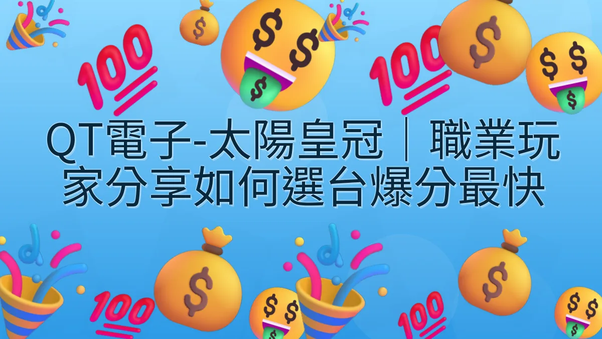 QT電子-太陽皇冠｜職業玩家分享如何選台爆分最快
