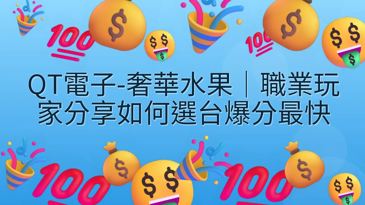 QT電子-奢華水果｜職業玩家分享如何選台爆分最快
