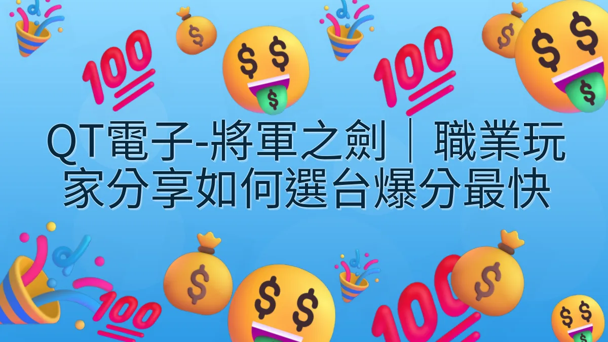 QT電子-將軍之劍｜職業玩家分享如何選台爆分最快