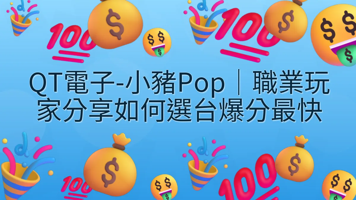 QT電子-小豬Pop｜職業玩家分享如何選台爆分最快