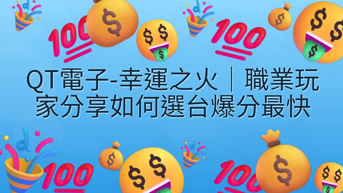 QT電子-幸運之火｜職業玩家分享如何選台爆分最快
