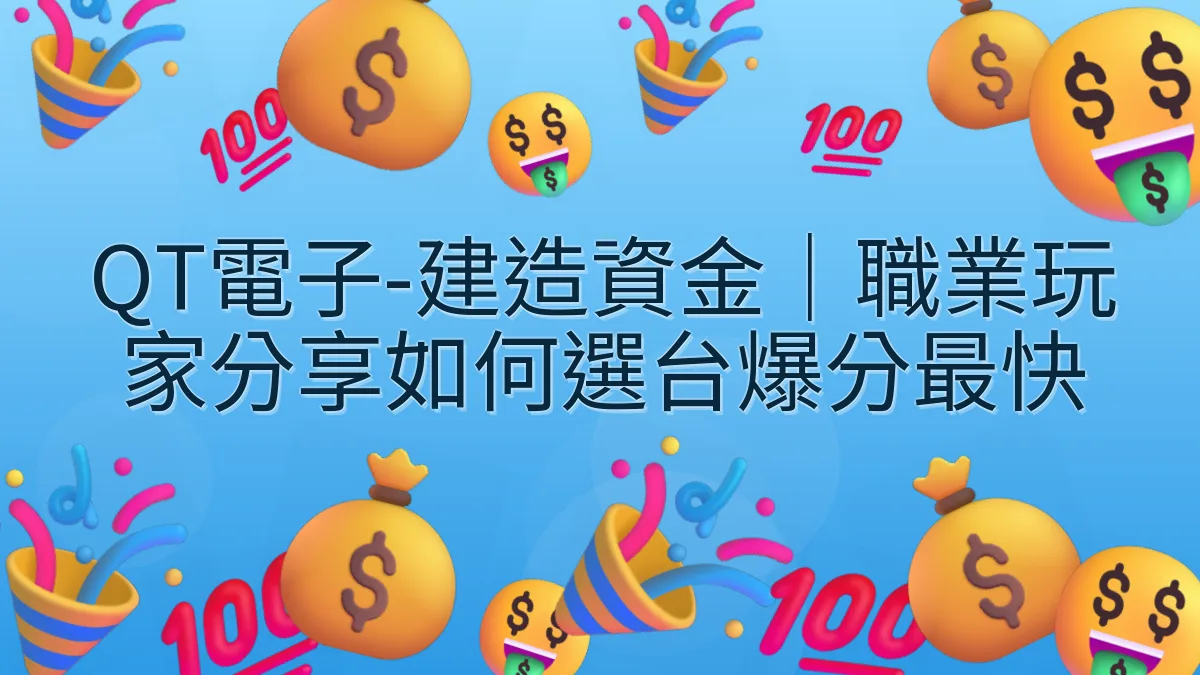 QT電子-建造資金｜職業玩家分享如何選台爆分最快