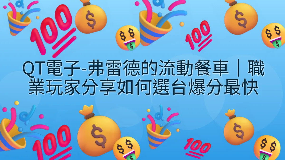 QT電子-弗雷德的流動餐車｜職業玩家分享如何選台爆分最快