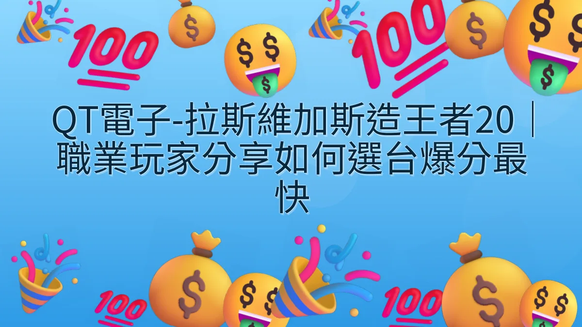 QT電子-拉斯維加斯造王者20｜職業玩家分享如何選台爆分最快