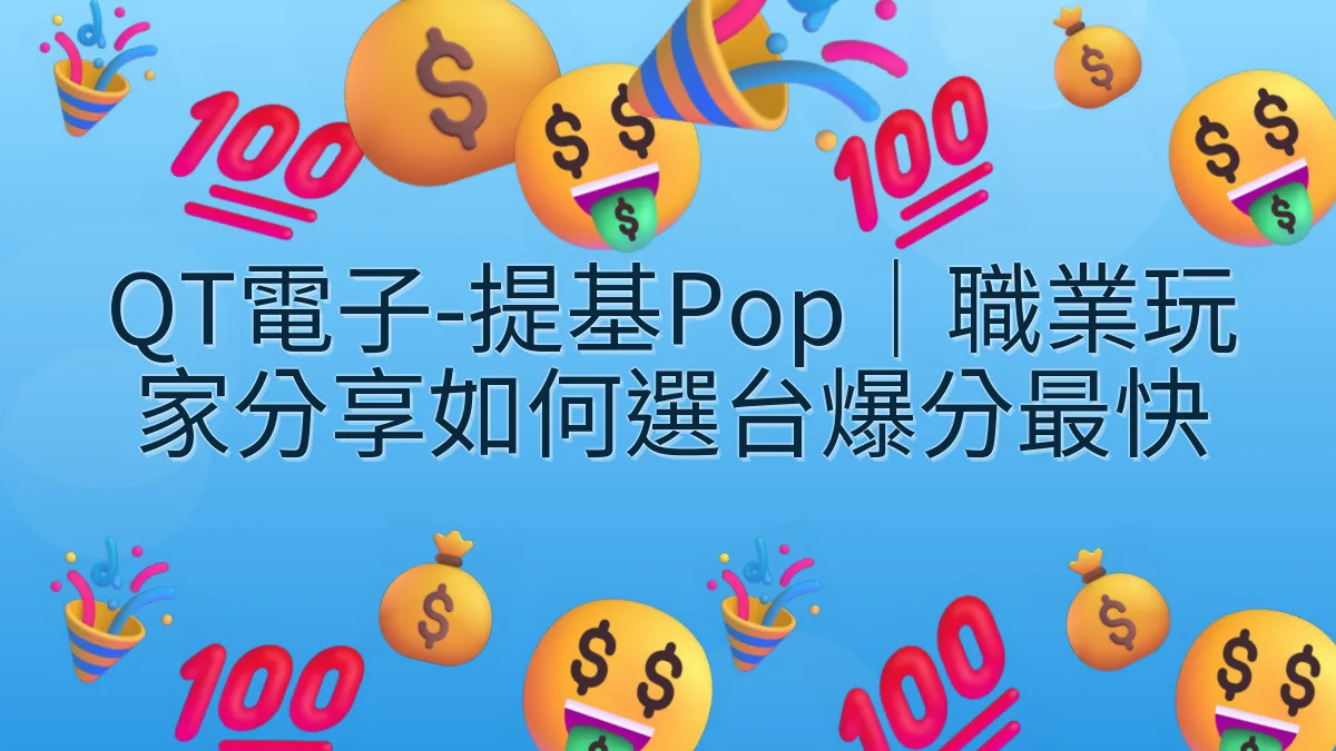 QT電子-提基Pop｜職業玩家分享如何選台爆分最快