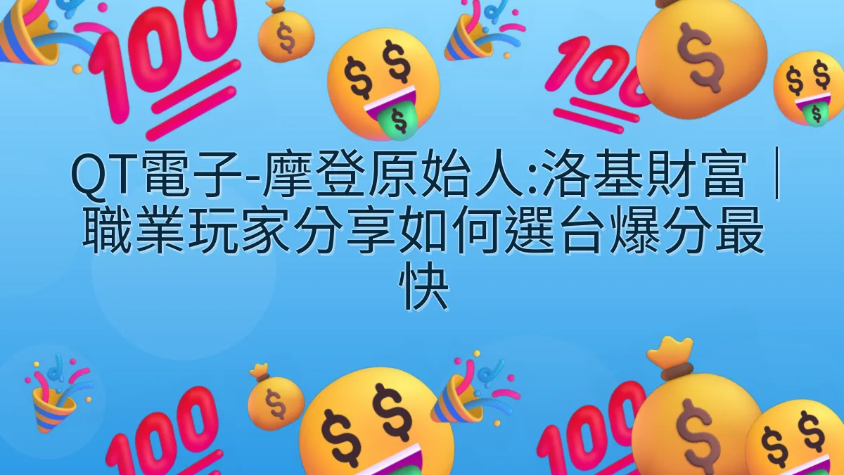QT電子-摩登原始人:洛基財富｜職業玩家分享如何選台爆分最快