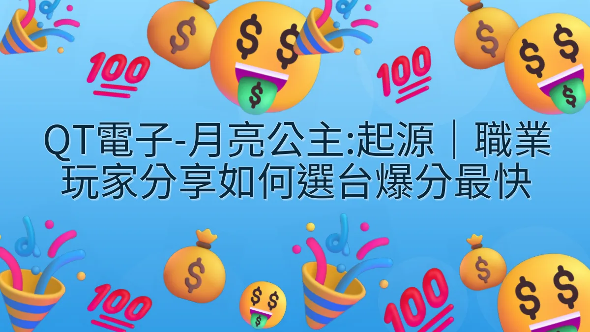 QT電子-月亮公主:起源｜職業玩家分享如何選台爆分最快