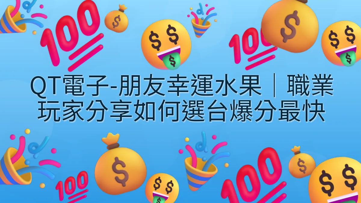 QT電子-朋友幸運水果｜職業玩家分享如何選台爆分最快