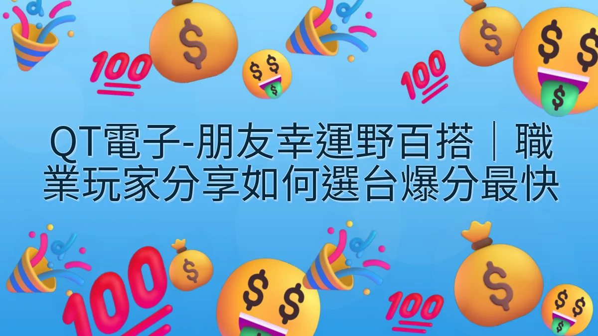 QT電子-朋友幸運野百搭｜職業玩家分享如何選台爆分最快