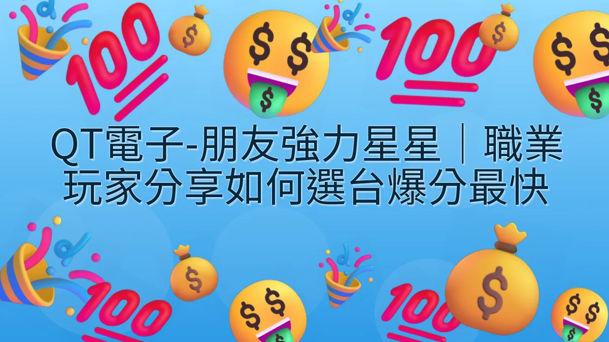 QT電子-朋友強力星星｜職業玩家分享如何選台爆分最快