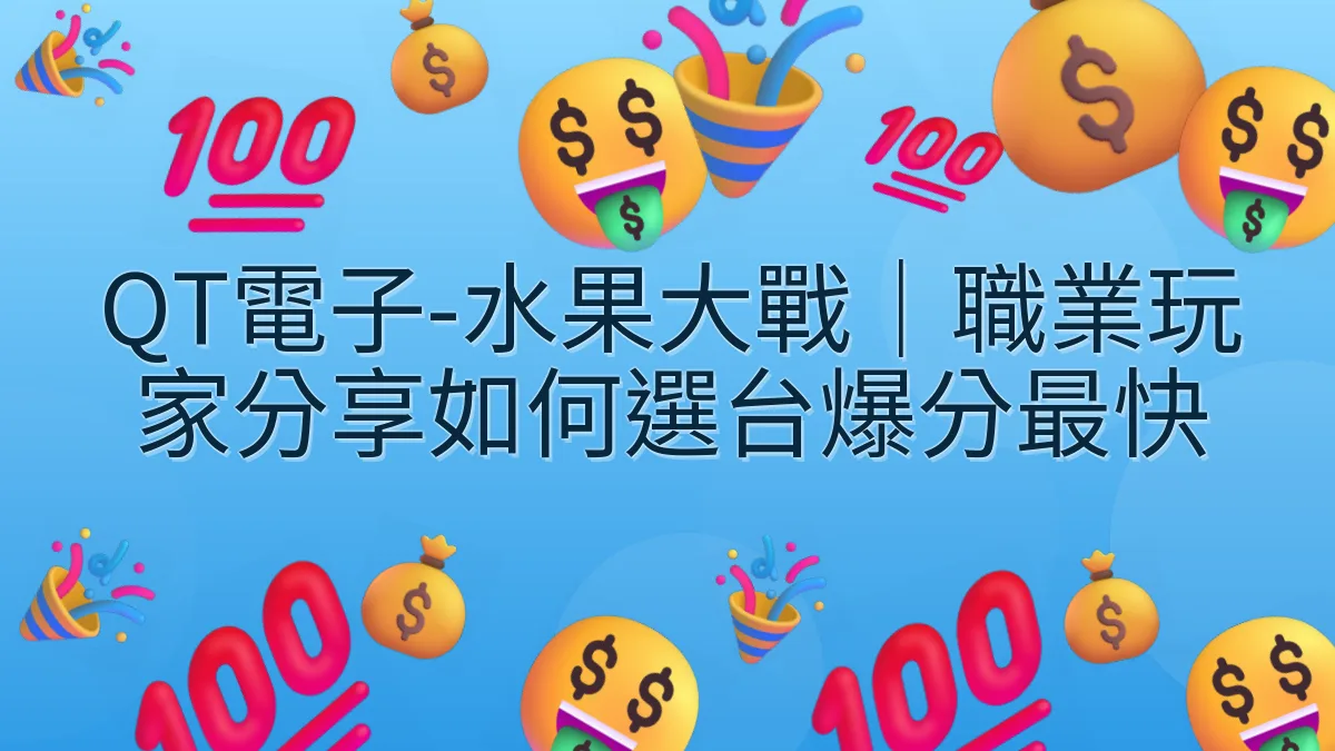 QT電子-水果大戰｜職業玩家分享如何選台爆分最快