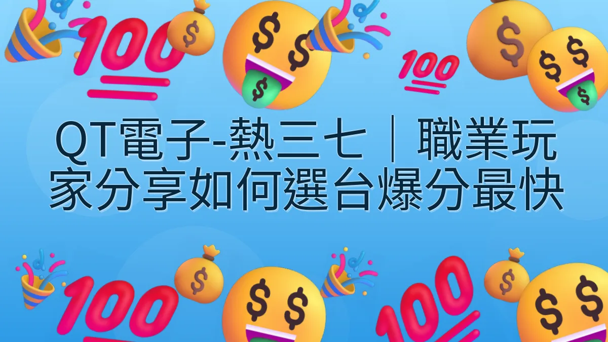 QT電子-熱三七｜職業玩家分享如何選台爆分最快