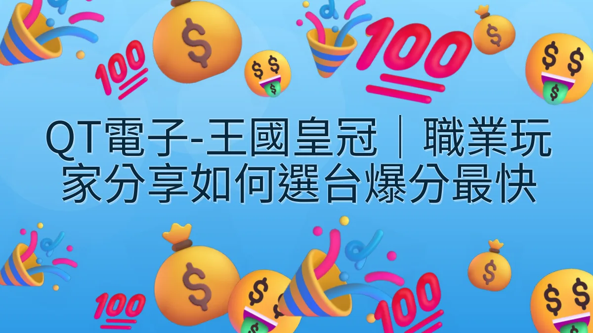 QT電子-王國皇冠｜職業玩家分享如何選台爆分最快