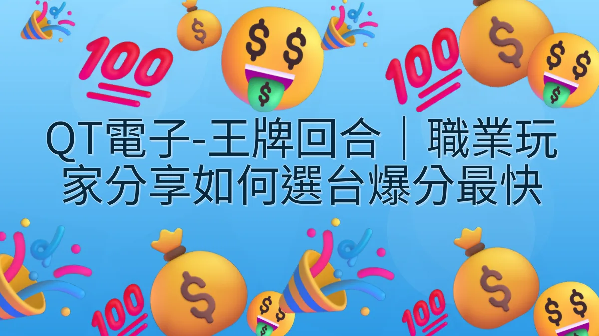 QT電子-王牌回合｜職業玩家分享如何選台爆分最快