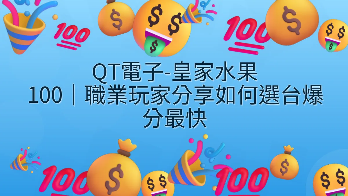 QT電子-皇家水果 100｜職業玩家分享如何選台爆分最快