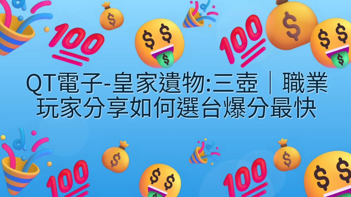 QT電子-皇家遺物:三壺｜職業玩家分享如何選台爆分最快