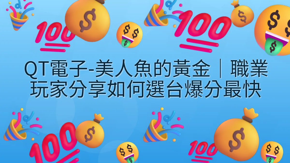 QT電子-美人魚的黃金｜職業玩家分享如何選台爆分最快