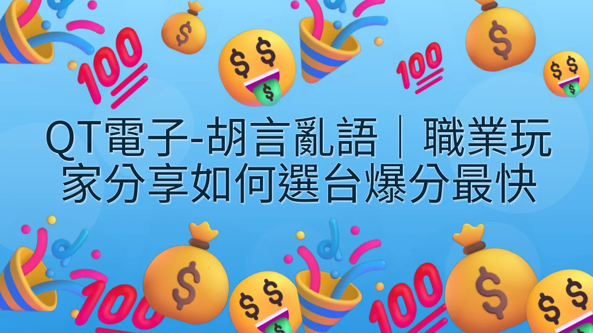 QT電子-胡言亂語｜職業玩家分享如何選台爆分最快