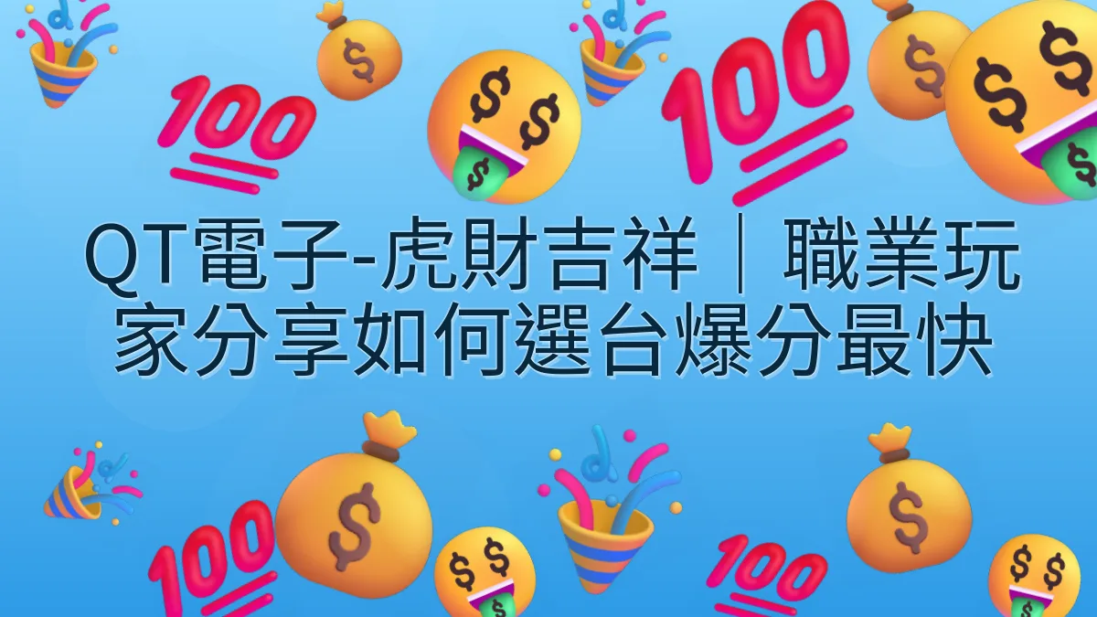 QT電子-虎財吉祥｜職業玩家分享如何選台爆分最快