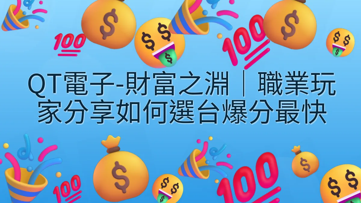 QT電子-財富之淵｜職業玩家分享如何選台爆分最快