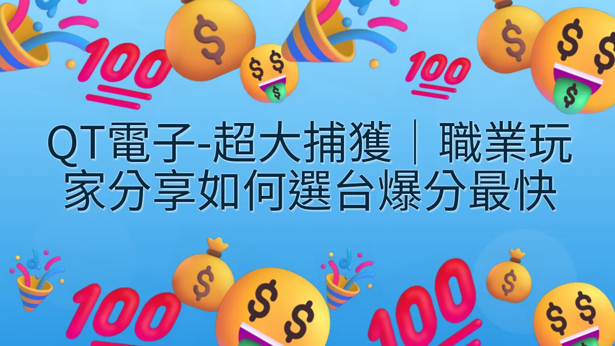 QT電子-超大捕獲｜職業玩家分享如何選台爆分最快
